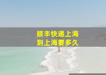 顺丰快递上海到上海要多久