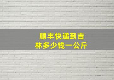 顺丰快递到吉林多少钱一公斤