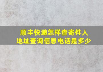 顺丰快递怎样查寄件人地址查询信息电话是多少