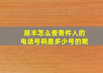 顺丰怎么查寄件人的电话号码是多少号的呢