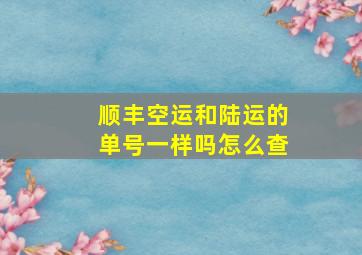 顺丰空运和陆运的单号一样吗怎么查