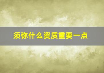 须弥什么资质重要一点