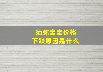 须弥宝宝价格下跌原因是什么