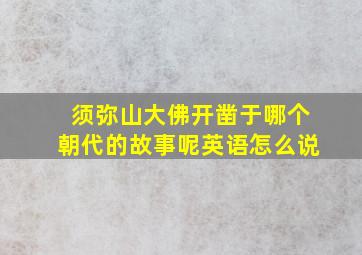 须弥山大佛开凿于哪个朝代的故事呢英语怎么说