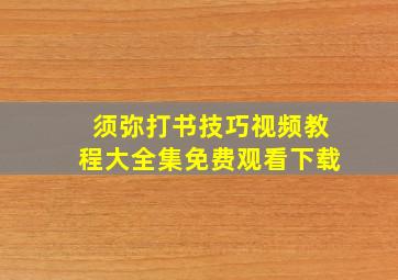 须弥打书技巧视频教程大全集免费观看下载