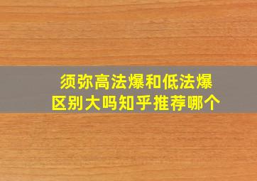 须弥高法爆和低法爆区别大吗知乎推荐哪个