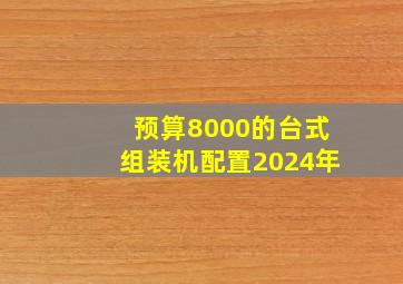 预算8000的台式组装机配置2024年