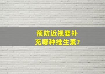 预防近视要补充哪种维生素?