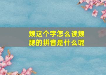 颊这个字怎么读颊腮的拼音是什么呢