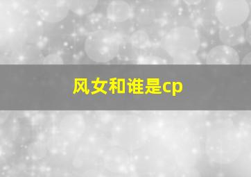 风女和谁是cp