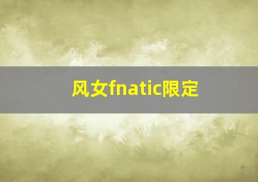 风女fnatic限定