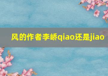 风的作者李峤qiao还是jiao