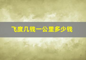 飞度几钱一公里多少钱