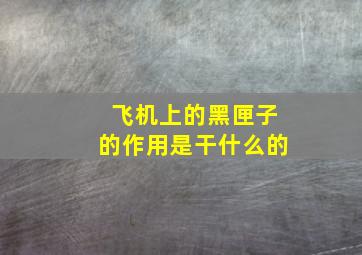 飞机上的黑匣子的作用是干什么的