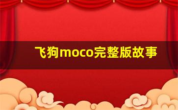 飞狗moco完整版故事