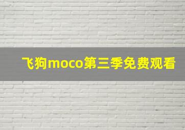 飞狗moco第三季免费观看