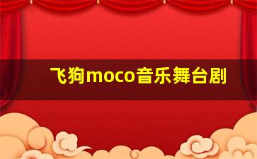 飞狗moco音乐舞台剧