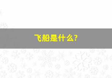 飞船是什么?