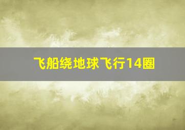 飞船绕地球飞行14圈