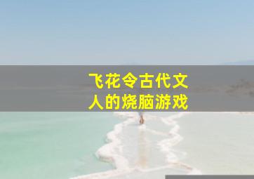 飞花令古代文人的烧脑游戏