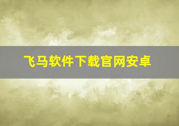 飞马软件下载官网安卓