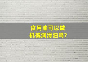 食用油可以做机械润滑油吗?