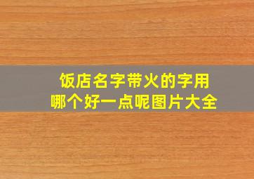 饭店名字带火的字用哪个好一点呢图片大全