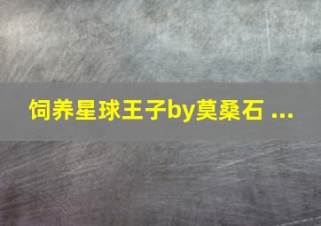 饲养星球王子by莫桑石 ...