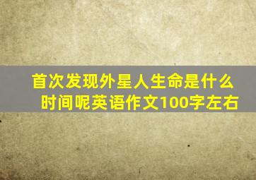 首次发现外星人生命是什么时间呢英语作文100字左右