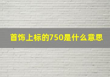 首饰上标的750是什么意思