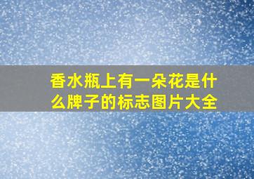 香水瓶上有一朵花是什么牌子的标志图片大全