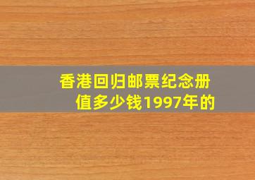 香港回归邮票纪念册值多少钱1997年的