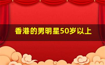 香港的男明星50岁以上