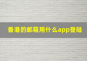 香港的邮箱用什么app登陆