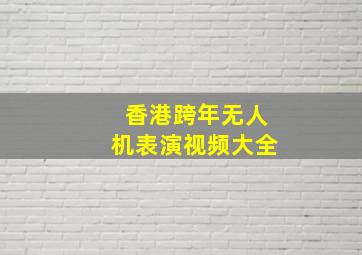 香港跨年无人机表演视频大全