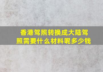 香港驾照转换成大陆驾照需要什么材料呢多少钱