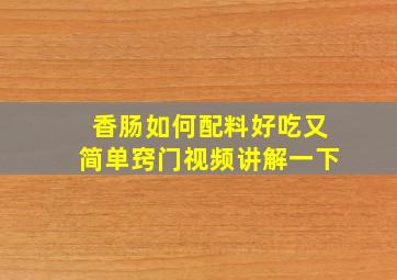 香肠如何配料好吃又简单窍门视频讲解一下