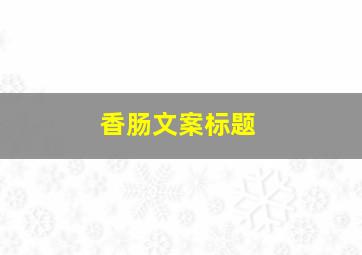 香肠文案标题