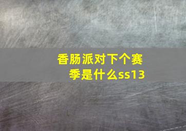 香肠派对下个赛季是什么ss13