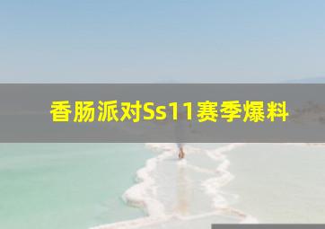 香肠派对Ss11赛季爆料