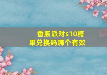 香肠派对s10糖果兑换码哪个有效