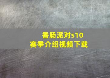 香肠派对s10赛季介绍视频下载