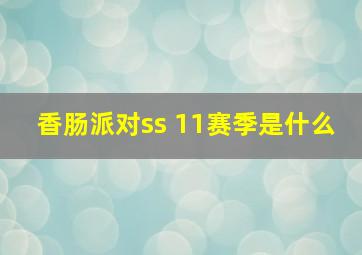 香肠派对ss 11赛季是什么