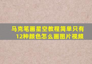 马克笔画星空教程简单只有12种颜色怎么画图片视频