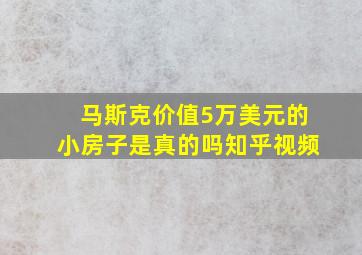 马斯克价值5万美元的小房子是真的吗知乎视频