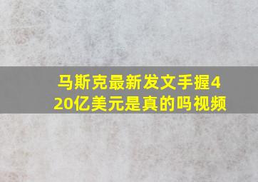 马斯克最新发文手握420亿美元是真的吗视频