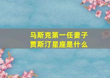 马斯克第一任妻子贾斯汀星座是什么