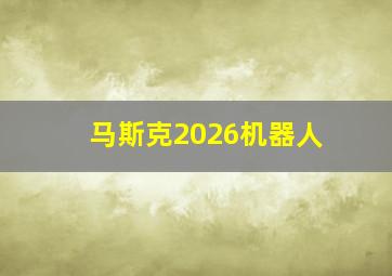 马斯克2026机器人