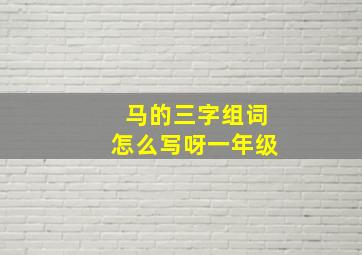 马的三字组词怎么写呀一年级