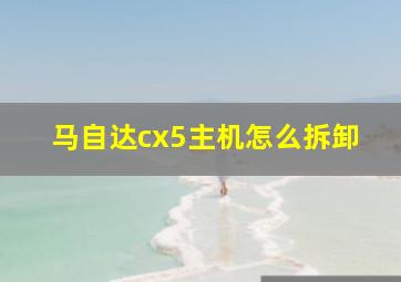 马自达cx5主机怎么拆卸